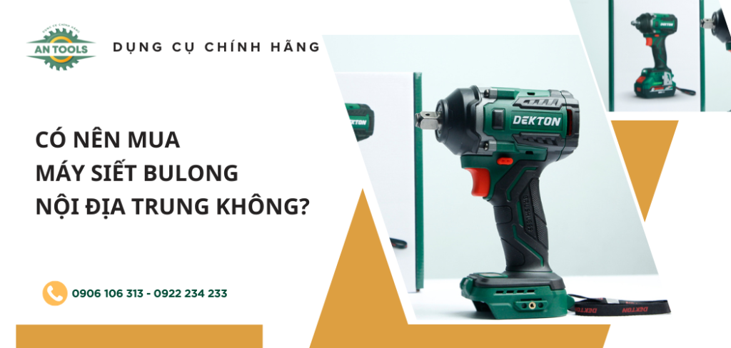 Có nên mua máy siết bulong nội địa Trung Quốc?